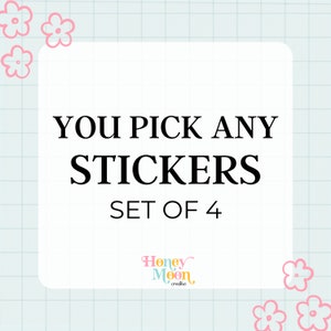 May include: A white square with black text that reads "YOU PICK ANY STICKERS SET OF 4". The text is centered on the square. Below the text is a logo that reads "Honey Moon creative". The square is surrounded by a light blue grid pattern with pink flowers.
