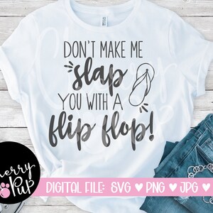 Don't Make Me Slap You With A Flip Flop Svg, Svg Files for Cricut, Png Files, Shirt Design, Flip Flop Svg, Funny Shirt, Tumbler Design