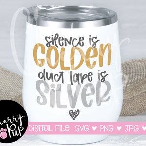 Silence Is Golden Duct Tape Is Silver SVG, Instant Digital Download, Funny Shirt For Her, Cricut Cutting File, Tumbler Sublimation PNG File