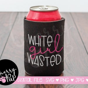 Svg Files For Cricut, Png Files, White Girl Wasted svg, Drunk Svg, Funny Can Cooler, Tumbler Design, Can Cooler Svg, Wine Tumbler Design