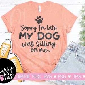 Désolé je suis en retard mon chien était assis sur moi SVG, fichiers Svg pour Cricut, dessins de Silhouette, fichier de coupe, conception de gobelet, fichiers Svg pour chemises
