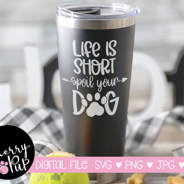 Life Is Short Spoil Your Dog Digital File, Svg Files For Cricut, Png Files, SVG For Shirt, Dog Sign, Dog Printable Sign, Dog Tumbler SVG