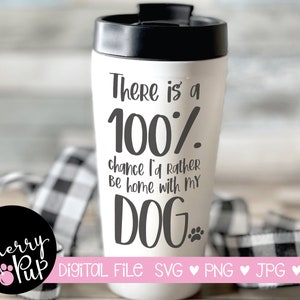 Es gibt 100% Chance, dass ich lieber zu Hause mit meinem Hund sein würde, SVG für Becher, Sublimations-PNG-Datei, SVG für Shirt, Geschenk für Hundeliebhaber, Hund
