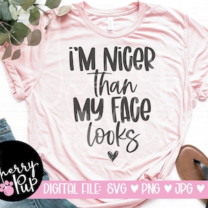 I'm Nicer Thank My Face Looks, Instant Digital Download, Sublimation PNG File, SVG Cutting File For Vinyl, SVG For Shirt, Funny Gift For Her