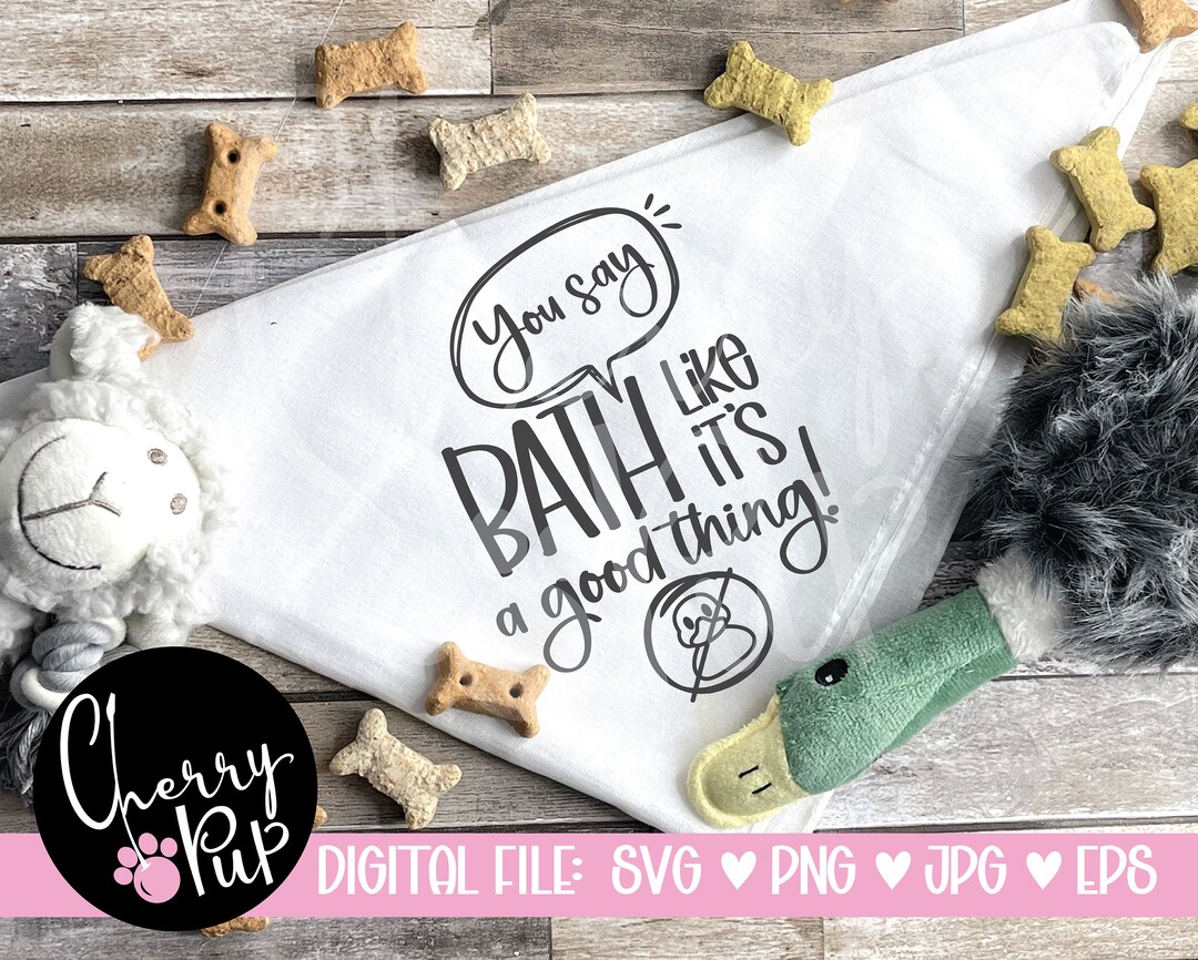 You Say Bath Like It's A Good Thing SVG for Dog Bandana, Instant