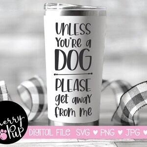 A menos que seas un perro, aléjate de mí Svg, archivos Svg para Cricut, archivo PNG de sublimación para Tumbler, archivo de corte Cricut, regalo para amante de los perros