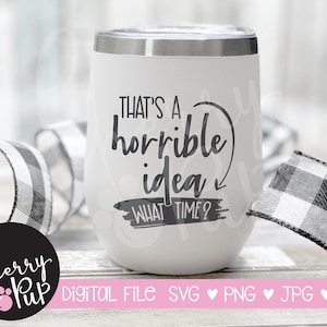 Svg Files For Cricut, Silhouette Designs, That&#39;s A Horrible Idea SVG, Instant Download, Wine Tumbler Design, Svg Designs, PNG Files
