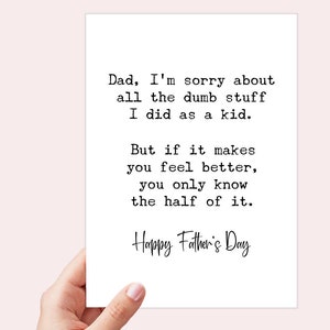 May include: A card with a message for Father's Day. The message reads: "Dad, I'm sorry about all the dumb stuff I did as a kid. But if it makes you feel better, you only know the half of it. Happy Father's Day"