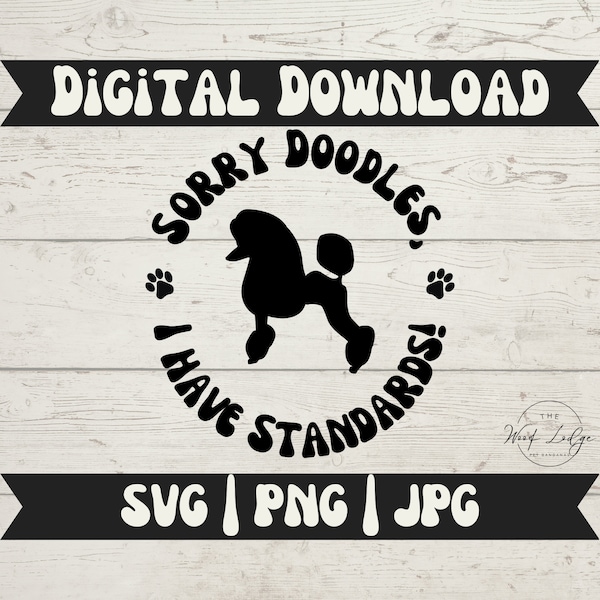 Sorry Doodles, I have Standards, Standard Poodle Digital Download, Dog Digital Download, Cricut, Silhouette, SVG, JPG, PNG File