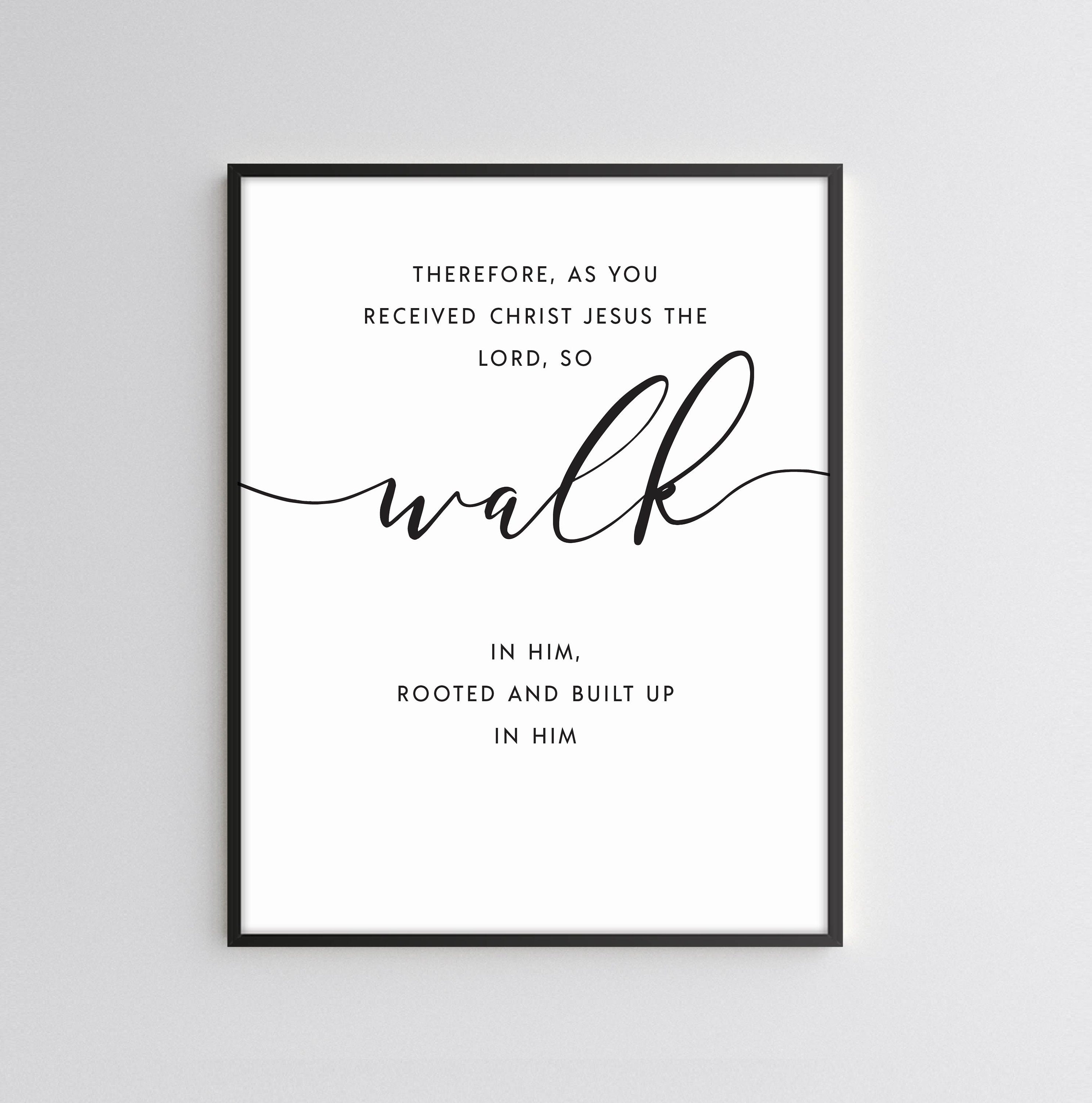 Colossians 2:6-7 Walk in Him Bible Verse Printable Wall Art | Etsy