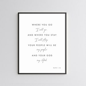 May include: Black and white printable wall art with a quote from the Bible, Ruth 1:16. The quote reads: "Where you go I will go, and where you stay I will stay. Your people will be my people and your God my God."