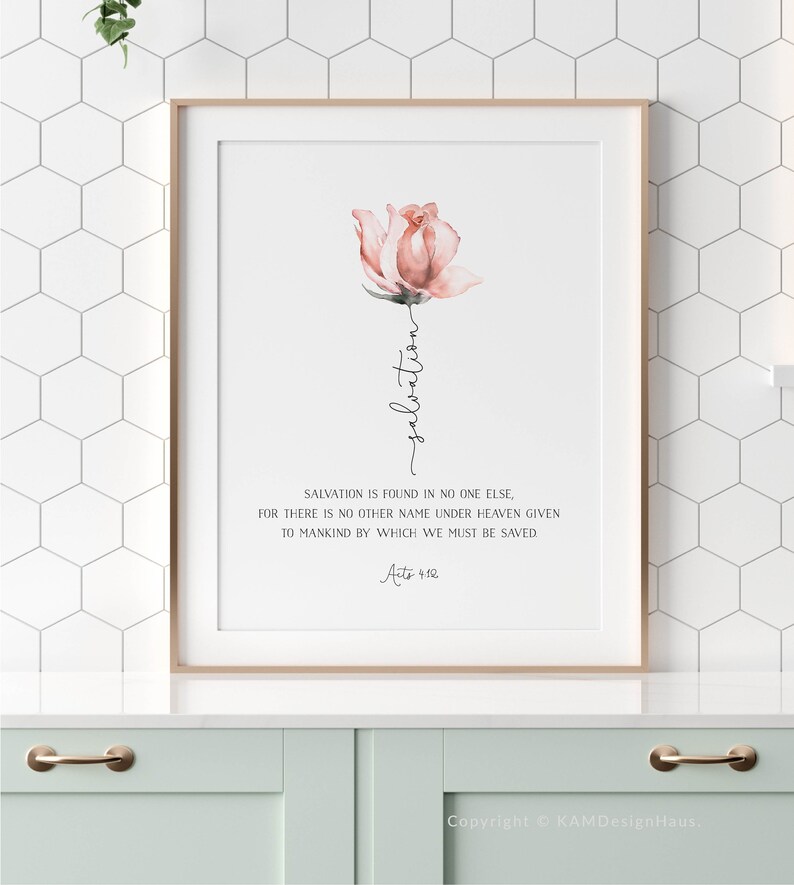 May include: A watercolor painting of a pink rose with the word "salvation" written vertically down the stem. The text below the rose reads "Salvation is found in no one else, for there is no other name under heaven given to mankind by which we must be saved. Acts 4:12".