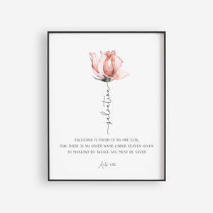 May include: A watercolor painting of a pink rose with the word "salvation" written vertically down the stem. The text below the rose reads "Salvation is found in no one else, for there is no other name under heaven given to mankind by which we must be saved. Acts 4:12".