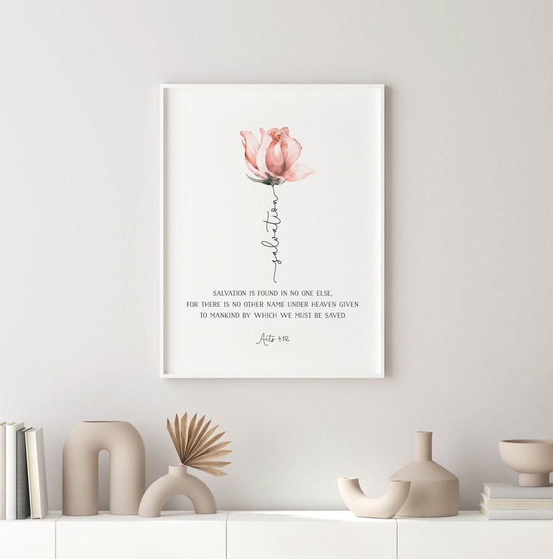 May include: A printable wall art design featuring a watercolor pink rose with the text "salvation" written vertically down the stem. The text below the rose reads "Salvation is found in no one else, for there is no other name under heaven given to mankind by which we must be saved. Acts 4:12"