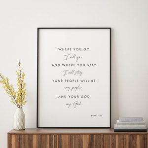 May include: Black and white printable wall art with a quote from the Bible, Ruth 1:16. The quote reads: "Where you go I will go. And where you stay I will stay. Your people will be my people and your God my God."