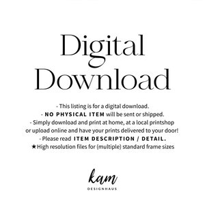 May include: Digital download text overlay on a white background. The text reads "Digital Download" in a large, bold font. Below the text, there is a list of instructions for downloading and printing the digital file. The text also mentions that the file is high resolution and suitable for multiple standard frame sizes. The text ends with the word "kam" in a stylized font, followed by the word "DESIGNHAUS".