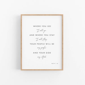 May include: A framed print with a white background and black text. The text reads "Where you go I will go, and where you stay I will stay. Your people will be my people and your God my God. Ruth 1:16"