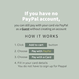 May include: A green and white graphic explaining how to pay with a card via PayPal without creating an account. The graphic includes the text "If you have no PayPal account, you can still pay with your card via PayPal as a Guest without creating an account. HOW IT WORKS." and steps to follow: 1. Click Add to cart button, 2. Choose Pay with PayPal, 3. Choose Pay with a Card, 4. Fill in your card details. You do not have to sign up for Paypal.