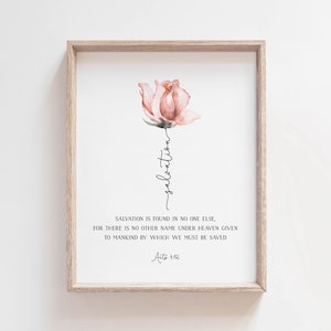 May include: A watercolor painting of a pink rose with the word "salvation" written vertically down the stem. The text below the rose reads "Salvation is found in no one else, for there is no other name under heaven given to mankind by which we must be saved. Acts 4:12"