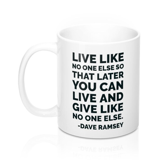 Live Like No One Else So That Later You Can Live And Give Like No One Else Dave Ramsey Quote On White 11 Oz Mug With Black Lettering