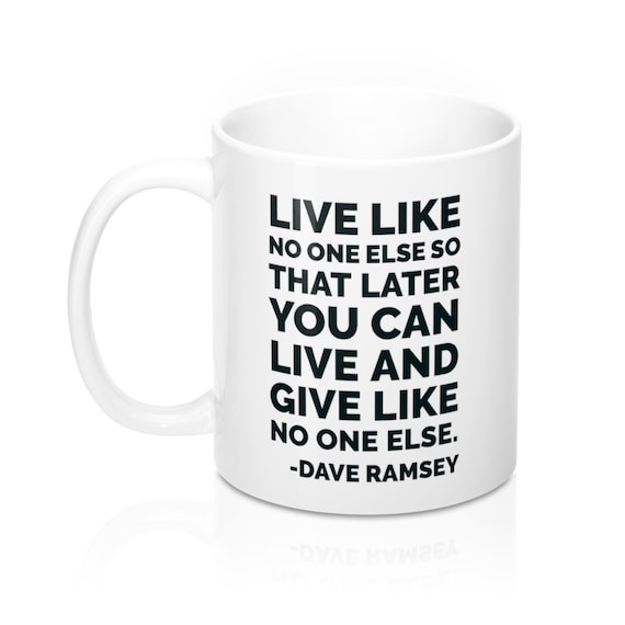 Live Like No One Else So That Later You Can Live And Give Like No One Else Dave Ramsey Quote On White 11 Oz Mug With Black Lettering