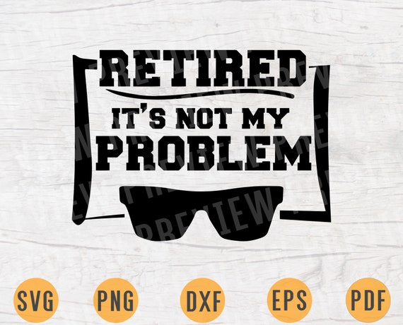 Download Retired Is Not My Problem Svg Quote Cricut Cut Files Instant Etsy SVG, PNG, EPS, DXF File