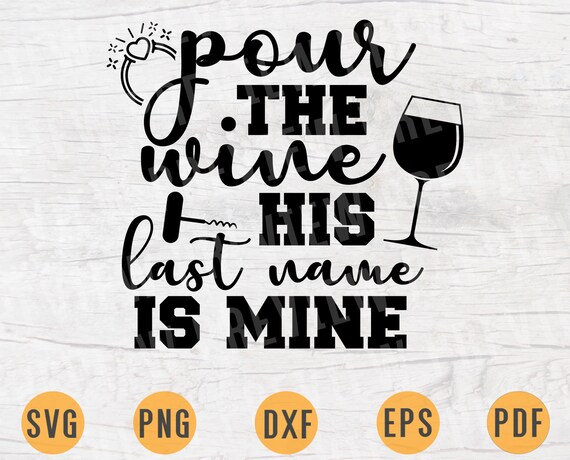 Download Pour The Wine His Last Name Is Mine Svg Quotes Bride Cricut Etsy