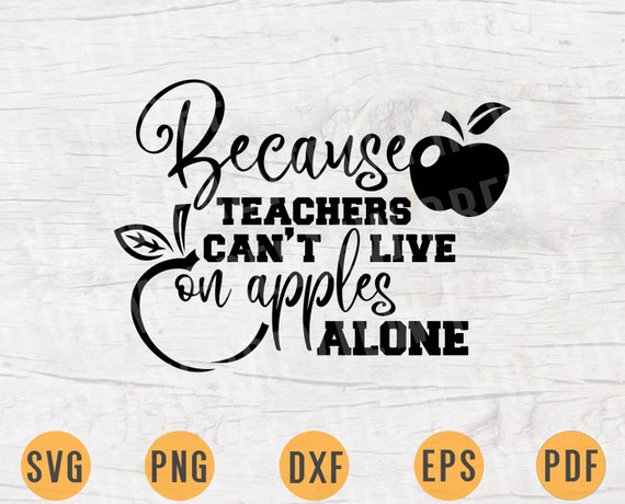 Because Teachers Cant Live On Apples Alone Svg File Teacher Etsy