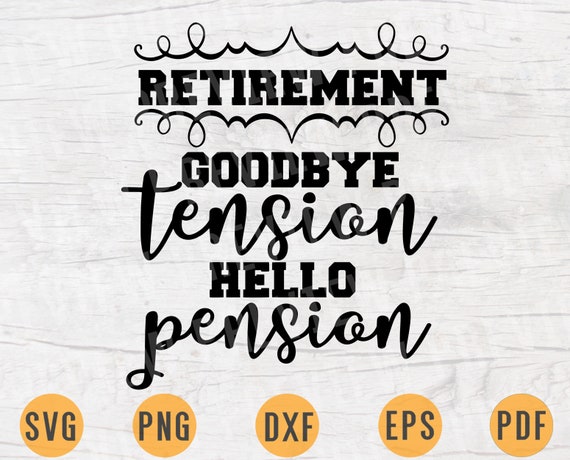 Retirement Good By Tension Hello Pension Svg Quote Cricut Cut Etsy