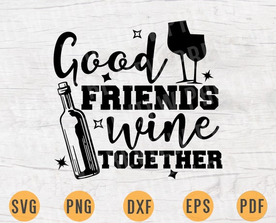 Download Good Friends Wine Together Svg Cricut Cut Files Wine Quotes Etsy