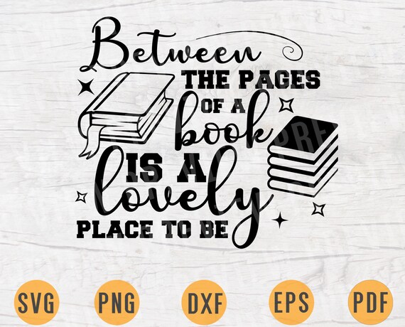Book Lover Reading Svg Print Between The Pages Of A Book Is A Lovely Place To Be Cut File Commercial Use Printable Vector Clip Art Clip Art Art Collectibles Kromasol Com