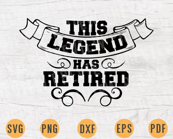 Download This Legend Has Retired SVG Quote Cricut Cut Files ...