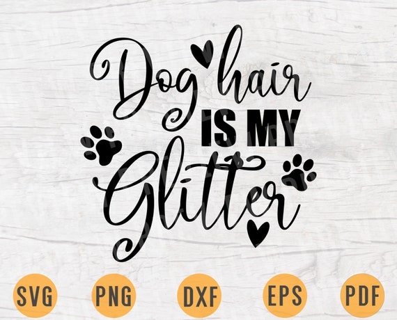 Dog Hair Is My Glitter Svg File Dog Lover Quote Animal Cut Etsy