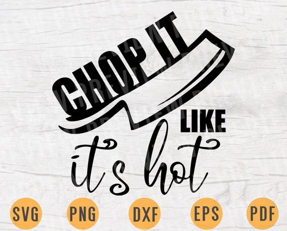 Chop It Like It S Hot Vg File Kitchen Quote Svg Cricut Cut Etsy