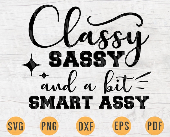 Download Classy Sassy and a bit Smart Assy SVG Quotes Funny Cricut ...