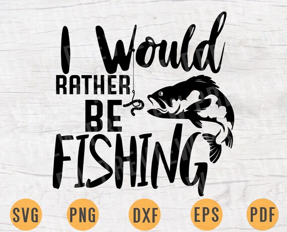Download I Would Rather Be Fishing Svg Quote Hobby Cricut Cut Files Etsy
