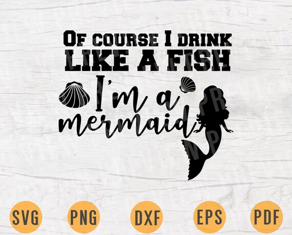 Download Of Course I Drink Like A Fish I M A Mermaid Svg Cricut Cut Etsy