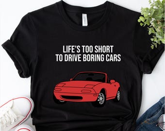 Funny Miata T-Shirt: Life's Too Short To Drive Boring Cars