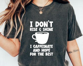 I Don't Rise And Shine I Caffeinate And Hope For The Best Mug Funny Coffee Lover Shirt Gift For Her Teacher T-Shirt Gift For Mom Mothers
