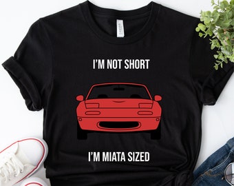 I&#39;m Not Short, I&#39;m Miata Sized Funny Miata Shirt, JDM Shirt, Mazda Miata, MX5, 90s Japanese Cars,JDM fan Gift for Car Lover,Miata Owner Gift
