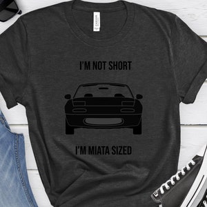 I&#39;m Not Short, I&#39;m Miata Sized Funny Miata Shirt, JDM Shirt, Mazda Miata, MX5, 90s Japanese Cars,JDM fan Gift for Car Lover,Miata Owner Gift