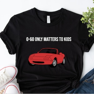 0-60 Only Matters To Kids Funny Miata Shirt, JDM Shirt, Mazda Miata, MX5, 90s Japanese Cars, JDM fan, Gift for Car Lover, Miata Owner Gift