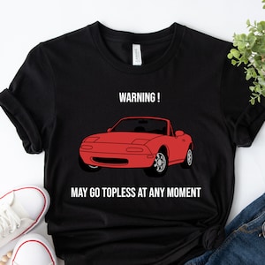 Warning May Go Topless Miata T-Shirt  Funny Mazda MX-5 Car Shirt  Roadster Tee for Car Enthusiasts  Convertible Shirt Gift for Him