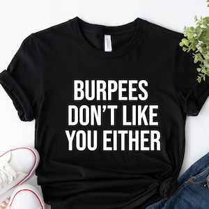Burpee gillar inte dig heller Rolig Burpee-tränings-T-shirt Gym-T-shirt Fitness-T-shirt Present till honom Fars dag Alla hjärtans dag-present till henne