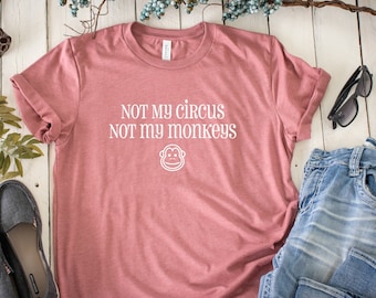 Not My Circus Not My Monkeys - Graphic Tee - Graphic Shirt - Shirts For Moms - Tshirt - Cool Mom Shirts - tee shirt - Gifts for mom
