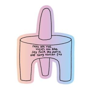 May include: A whimsical illustration of a stylized chair in a gradient of pink and blue. The chair has a cylindrical seat and a tall, rounded back. Text on the seat reads, "Roses are red, violets are blue, say fuck the police and carry narcan too."