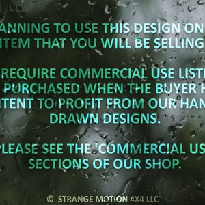 May include: Text on a blurry background with raindrops. The text reads: "Planning to use this design on an item that you will be selling? We require commercial use listings be purchased when the buyer has intent to profit from our hand-drawn designs. Please see the 'Commercial Use' sections of our shop. &copy; Strange Motion 4x4 LLC"