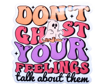 Don't Ghost Your Feelings Sticker, Waterproof Vinyl Halloween stickers, Mental Health Awareness Stickers