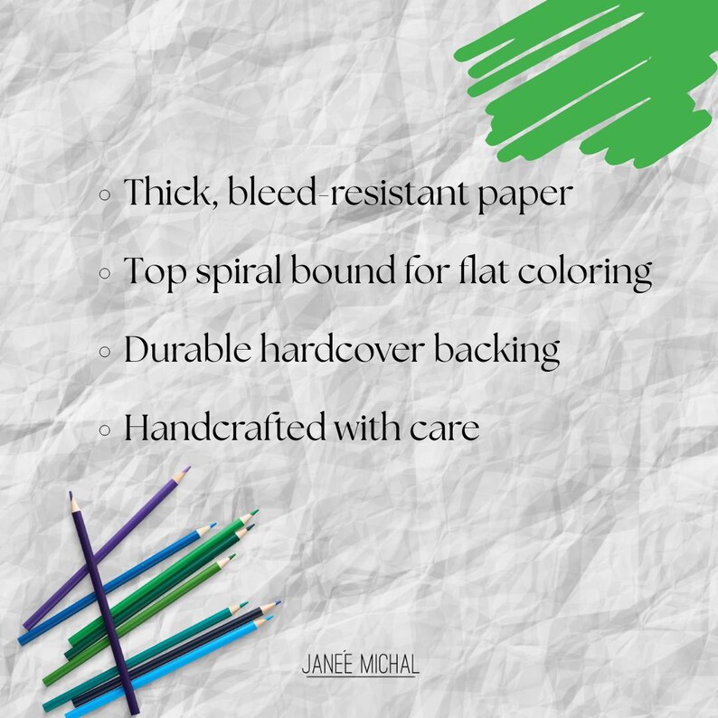 May include: A close-up of a stack of colorful pencils on a crumpled white paper background. The text reads: "Thick, bleed-resistant paper", "Top spiral bound for flat coloring", "Durable hardcover backing", "Handcrafted with care", and "JANEE MICHAL".