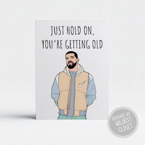 Funny Drizzy Inspired - Just Hold On You’re Gettinf Old Birthday Greeting Card - Happy Birthday
